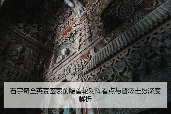 石宇奇全英赛签表前瞻首轮对阵看点与晋级走势深度解析